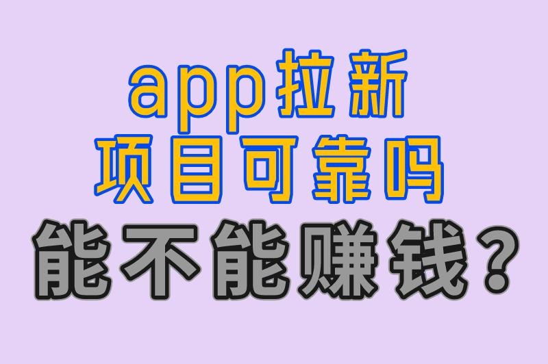 App拉新项目可靠吗?到底能不能赚米?本篇带来风险分析与平台推荐! App拉新项目可靠吗?到底能不能赚米?本篇带来风险分析与平台推荐!