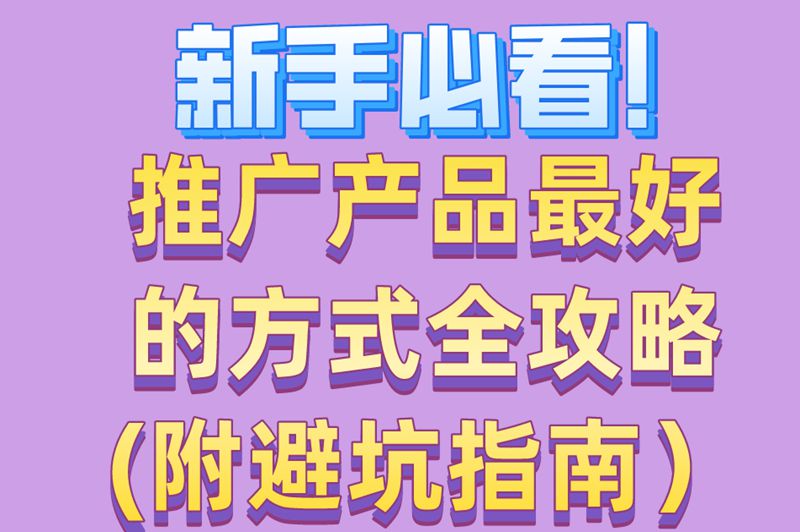 新手必看!推广产品最好的方式全攻略(附避坑指南) 新手必看!推广产品最好的方式全攻略(附避坑指南)
