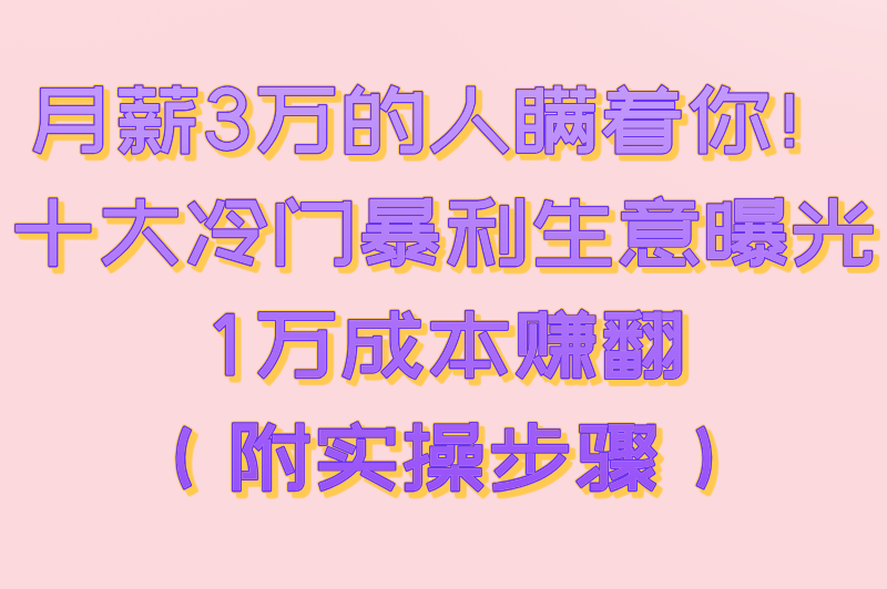 不起眼却赚翻！2025年十大冷门暴利生意揭秘，小投入高回报（附实操步骤）