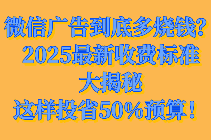 微信广告投放推广平台多少费用？2025最新收费标准全解析（附计费模式）
