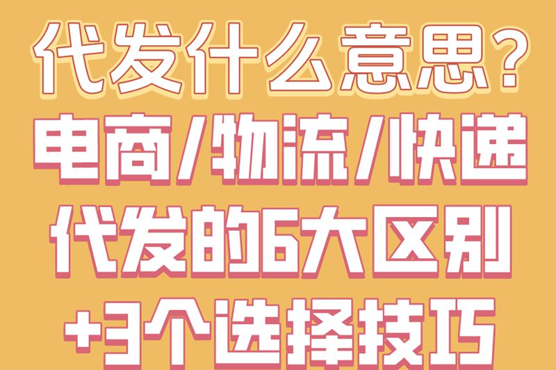 代发什么意思?电商/物流/快递代发的6大区别+3个选择技巧