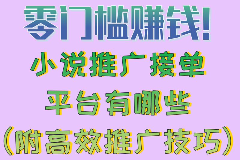 零门槛赚米!小说推广接单平台有哪些(附高效推广技巧) 零门槛赚米!小说推广接单平台有哪些(附高效推广技巧)