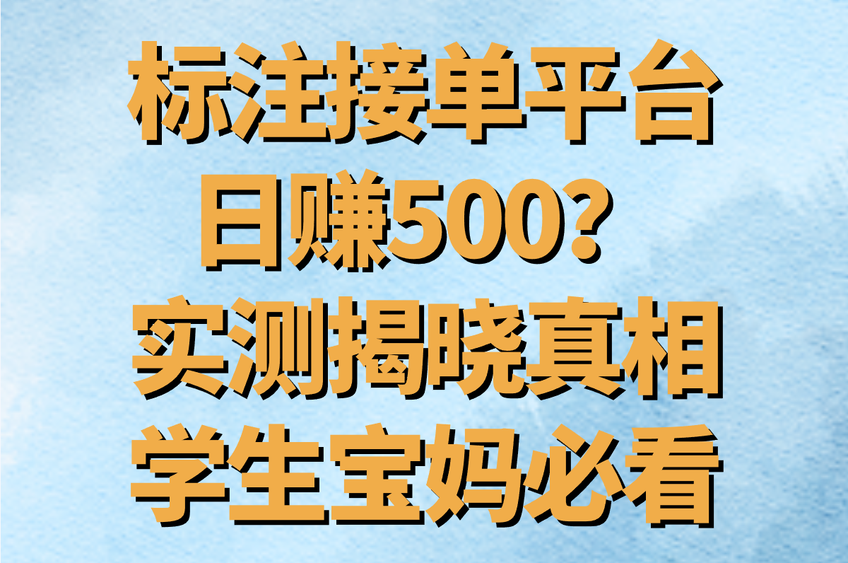 标注接单平台真能日赚500?2025实测靠谱平台+防骗指南(学生/宝妈副业)