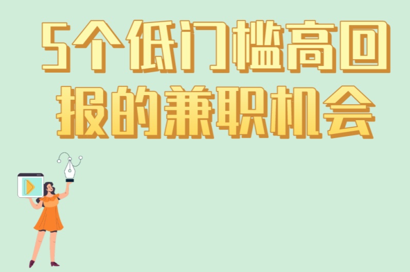 2025暑假必看!学生暑假工推荐:5个低门槛高回报的兼职机会
