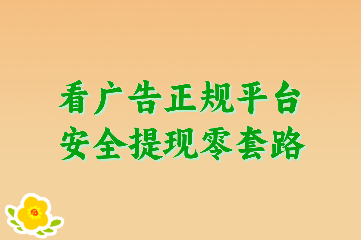 看广告赚钱的正规平台有哪些?安全下载攻略来了!