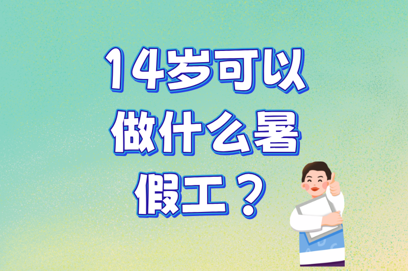 初中生必看!14岁可以做什么暑假工兼职?10个合法选择 初中生必看!14岁可以做什么暑假工兼职?10个合法选择