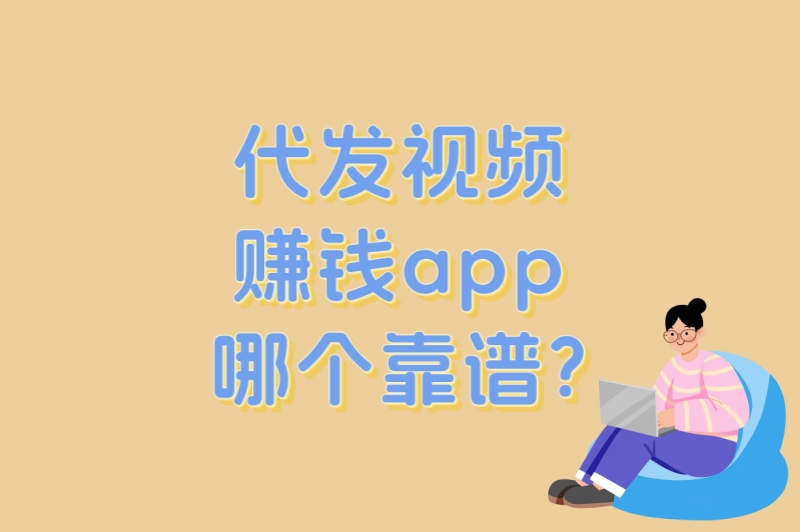 新手必看!代发视频赚钱app哪个靠谱?3大正规平台测评+避坑指南